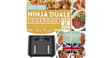 The Complete Ninja Dual Zone Air Fryer Cookbook UK 2022-2023: Tasty British Style Ninja Foodi ...