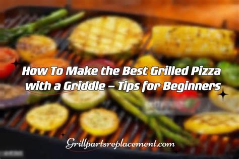 How To Make the Best Grilled Pizza with a Griddle – Tips for Beginners – GrillPartsReplacement ...