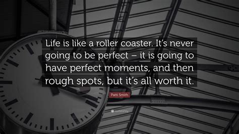 Patti Smith Quote: “Life is like a roller coaster. It’s never going to be perfect – it is going ...