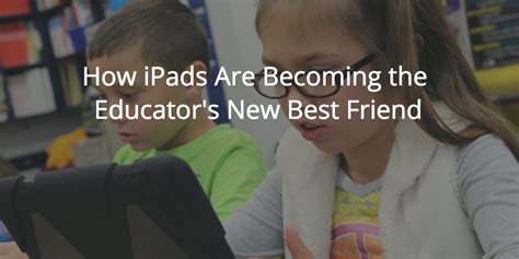 How iPads Are Becoming the Educator's New Best Friend - Apple Gazette