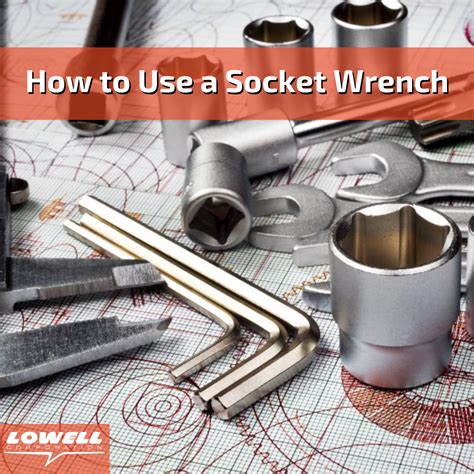 How to Use a Socket Wrench – Lowell Blog – Lineman Wrenches