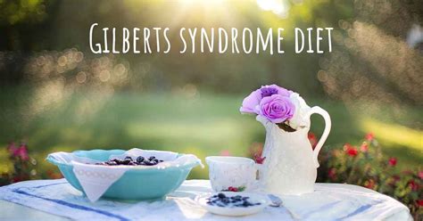 Gilberts syndrome diet. Is there a diet which improves the quality of ...