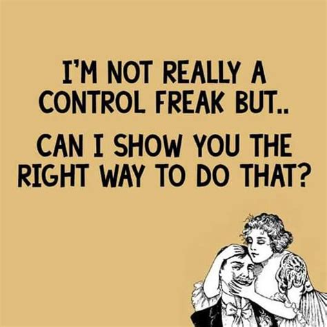 Control freak... | Funny quotes, Smartass quotes, Make me laugh