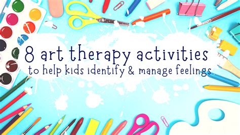 8 Art Therapy Activities to Help Kids Identify and Manage Feelings