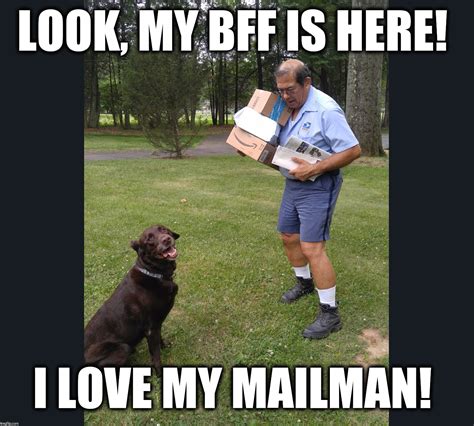 My BFF is the mailman! - Imgflip