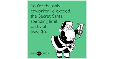 You're the only coworker I'd exceed the Secret Santa spending limit on ...