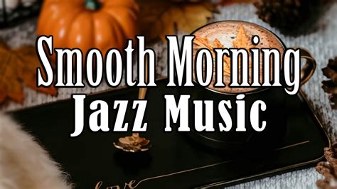 Smooth Morning Jazz - Relaxing Jazz Music Playlist for Chill Autumn ...