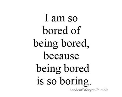 i am so bored of being bored , because being bored is so boring ... | Bored quotes, Boring ...