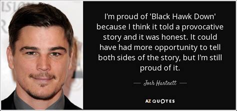 Josh Hartnett quote: I'm proud of 'Black Hawk Down' because I think it...