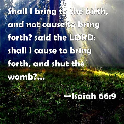 Isaiah 66:9 Shall I bring to the birth, and not cause to bring forth ...