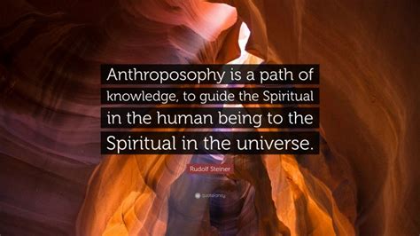 Rudolf Steiner Quote: “Anthroposophy is a path of knowledge, to guide the Spiritual in the human ...