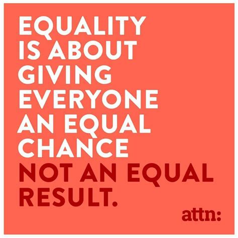 Equality is about giving everyone an equal chance, not equal result ...