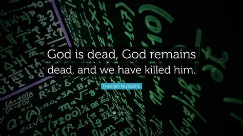 Friedrich Nietzsche Quote: “God is dead, God remains dead, and we have ...