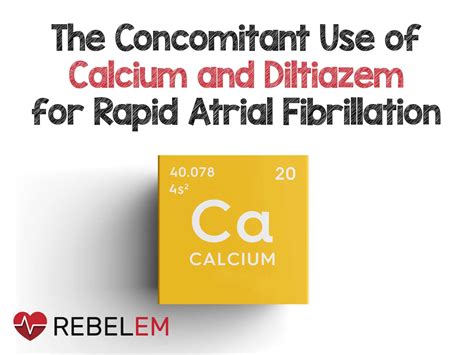 The Concomitant Use of Calcium and Diltiazem for Rapid Atrial Fibrillation - REBEL EM ...