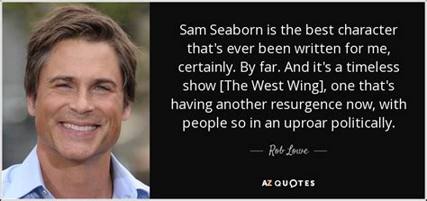 Rob Lowe quote: Sam Seaborn is the best character that's ever been ...