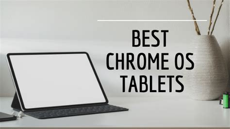 6 Best Chrome OS Tablets You Can Buy In 2022 | Reviewed