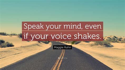 Maggie Kuhn Quote: “Speak your mind, even if your voice shakes.”