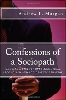 Confessions of a Sociopath: Criminal Behavior, Drug Addiction, Alcoholism: One Man's Story of ...