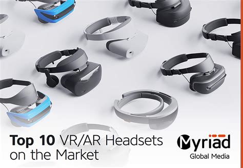 Top 10 Virtual and Augmented Reality Headsets - Myriad Global Media