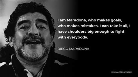 Diego Maradona Quote: I am Maradona, who makes goals, who makes ...