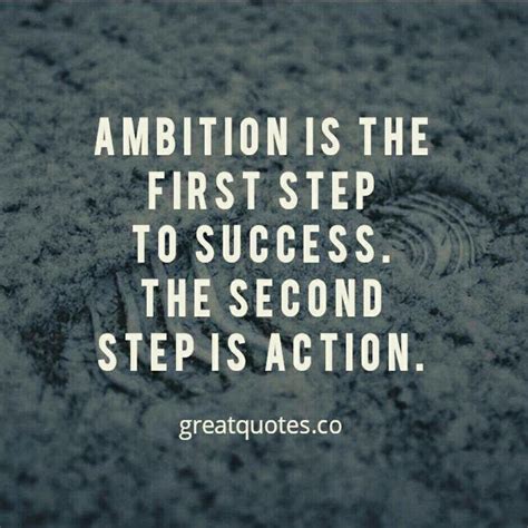 Ambition is the first step to success. The second step is action. Read more @ www.greatquotes.co ...