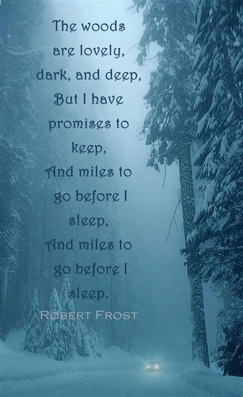 Robert Frost: Stopping by woods on a snowy evening; The woods are lovely, dark and deep but I ...