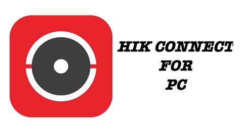 Hik Connect For PC Download(Works on Windows 7/8/10 and Mac)