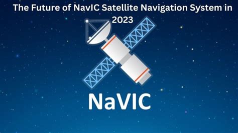 The Future of NavIC Satellite Navigation System in 2023