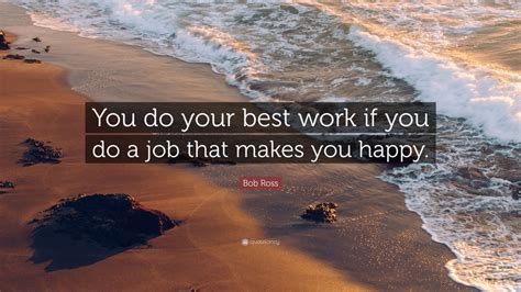 Bob Ross Quote: “You do your best work if you do a job that makes you happy.” (12 wallpapers ...