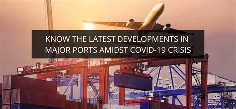 Know the Latest Developments in Major Ports amidst COVID-19 Crisis