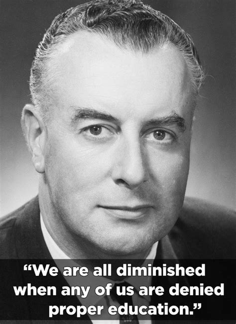 "We are all diminished when any of us are denied proper education." - Gough Whitlam. For Whitlam ...