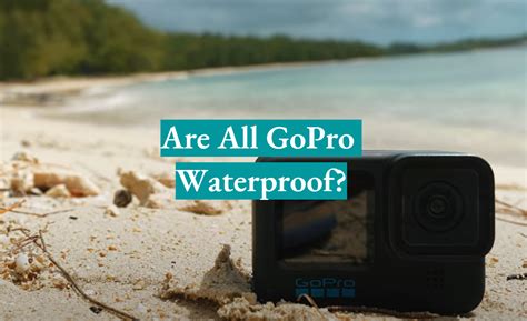 Are All GoPro Waterproof? - WaterproofWiki