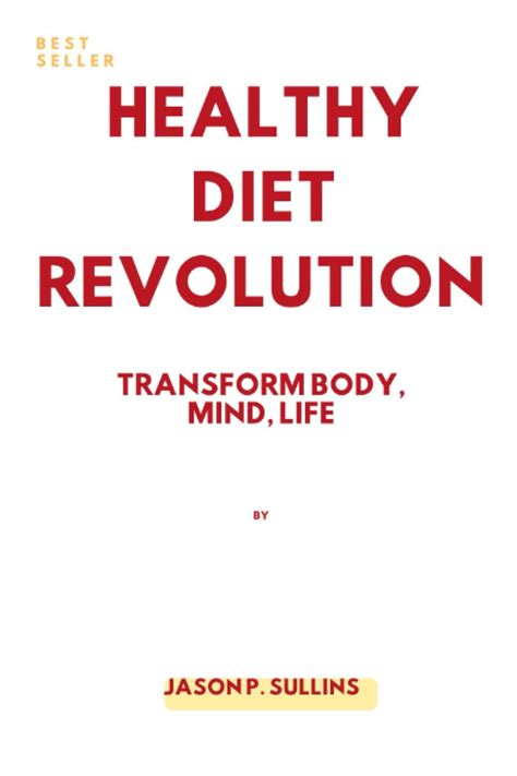 Healthy Diet Revolution: Transform Body, Mind, Life by Jason P. P ...