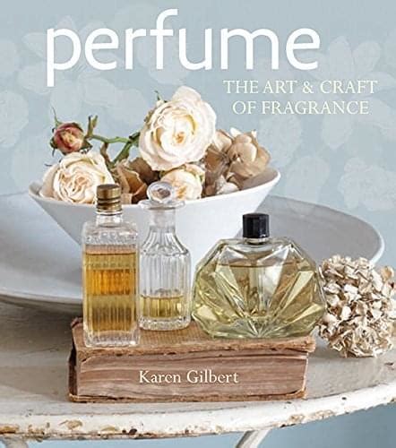 Perfume - The Art and Craft Of Fragrance Book - Karen Gilbert