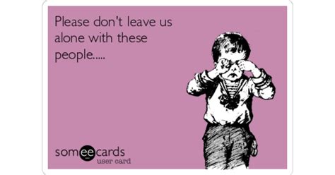 Please don't leave us alone with these people..... | Farewell Ecard