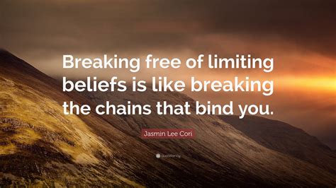 Jasmin Lee Cori Quote: “Breaking free of limiting beliefs is like ...