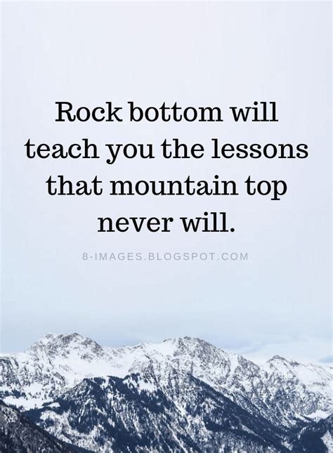 Rock bottom will teach you the lessons that mountain top never will | Quotes | Really good ...