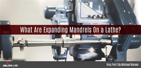 Learn more about what expanding mandrels on a lathe are