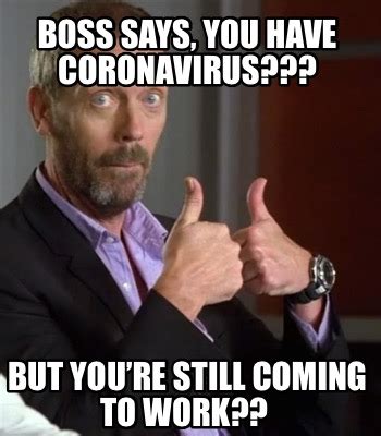 Meme Creator - Funny Boss says, You Have Coronavirus??? But You’re ...