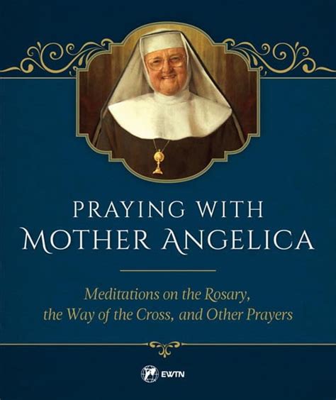 Praying with Mother Angelica: Meditations on the Rosary and the Way of ...