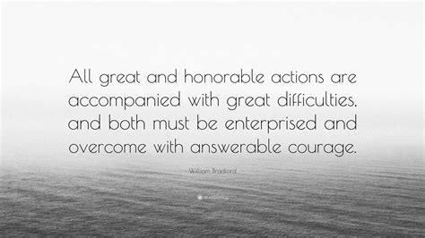 William Bradford Quote: “All great and honorable actions are ...