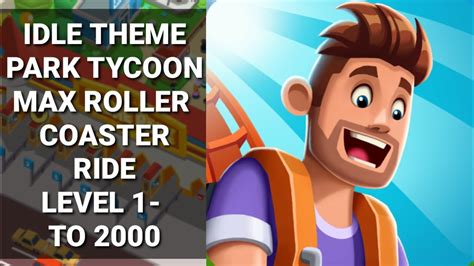 Idle Theme Park Tycoon Max ROLLER COASTER Level 1 to 2000 - YouTube