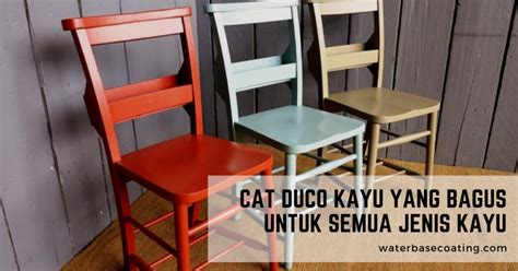 Cat Duco Kayu Yang Bagus Untuk Semua Jenis Kayu WATERBASECOATING.COM