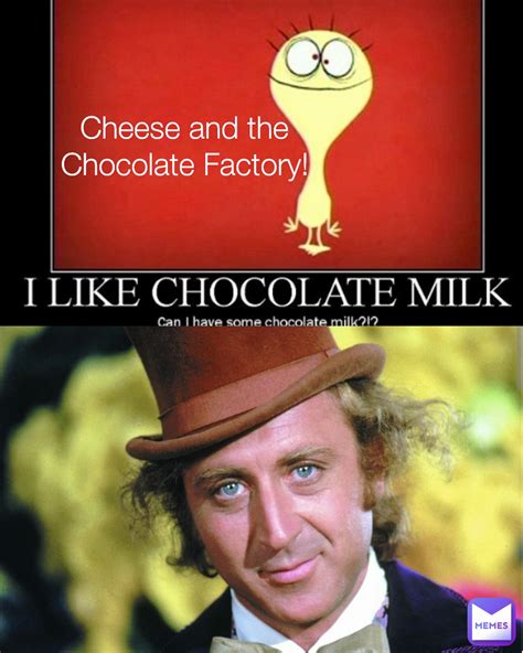 Cheese and the Chocolate Factory! | @emueller10255 | Memes