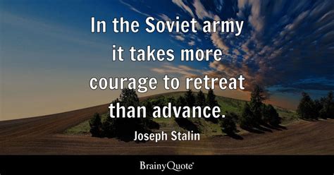 Joseph Stalin - In the Soviet army it takes more courage...