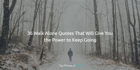 36 Walk Alone Quotes That Will Give You the Power to Keep Going