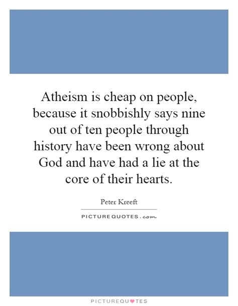 Atheism is cheap on people, because it snobbishly says nine out... | Picture Quotes