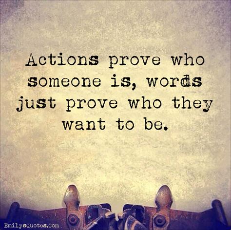 Actions prove who someone is, words just prove who they want to be | Popular inspirational ...