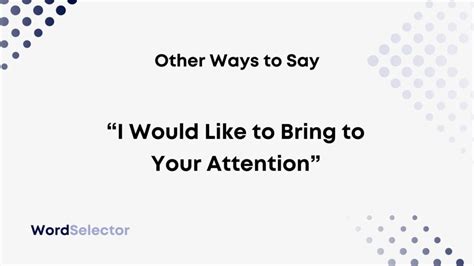 11 Other Ways to Say “I Would Like to Bring to Your Attention” - WordSelector