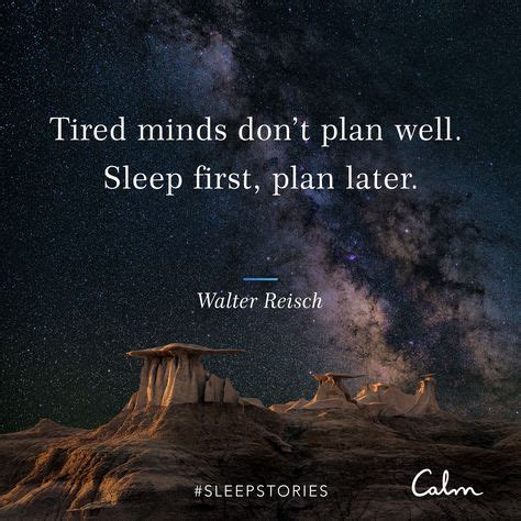 Sleep Quotes | "Tired minds don't plan well. Sleep first, plan later." — Walter Resich | Sleep ...